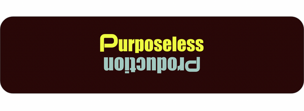 Purposeless Production